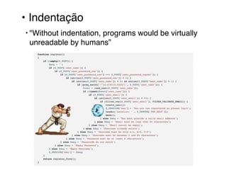 • Indentação! 
‣"Without indentation, programs would be virtually 
unreadable by humans” 
 