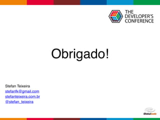 Globalcode – Open4education 
! 
Obrigado!! 
! 
! 
Stefan Teixeira! 
stefanfk@gmail.com! 
stefanteixeira.com.br! 
@stefan_teixeira 
