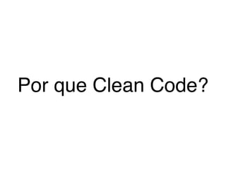 Por que Clean Code? 
 