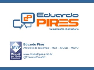 Eduardo Pires 
Arquiteto de Sistemas – MCT – MCSD – MCPD 
Globalcode – Open4education 
www.eduardopires.net.br 
@EduardoPiresBR 
 