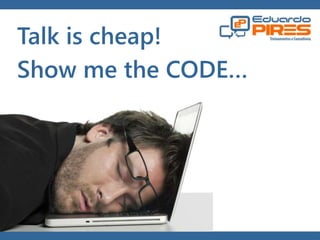 Globalcode – Open4education 
Talk is cheap! 
Show me the CODE… 
 