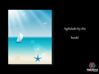 Agilidade 
by the 
book! 
 