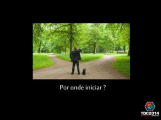 Por onde iniciar ? 
 