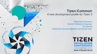 Tizen:Common
A new development profile for Tizen 3
Stéphane Desneux
Senior Software Engineer
Eurogiciel
<stephane.desneux@open.eurogiciel.org>
 