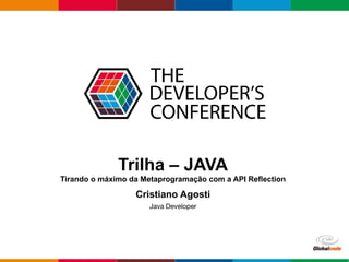– Open4education
Trilha – JAVA
Tirando o máximo da Metaprogramação com a API Reflection
Cristiano Agosti
Java Developer
 