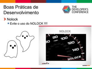 Globalcode – Open4education
Boas Práticas de
Desenvolvimento
Nolock
Evite o uso do NOLOCK !!!!
 