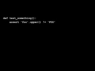 Globalcode – Open4education
def test_something():
assert 'foo'.upper() != 'FOO'
 