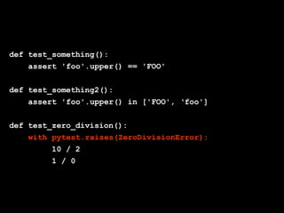 Globalcode – Open4education
def test_something():
assert 'foo'.upper() == 'FOO'
def test_something2():
assert 'foo'.upper() in ['FOO', ‘foo']
def test_zero_division():
with pytest.raises(ZeroDivisionError):
10 / 2
1 / 0
 