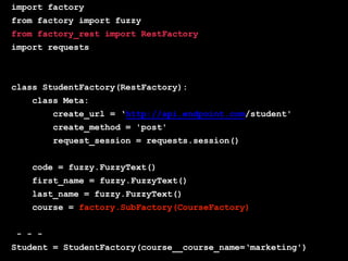 Globalcode – Open4education
import factory
from factory import fuzzy
from factory_rest import RestFactory
import requests
class StudentFactory(RestFactory):
class Meta:
create_url = ‘http://api.endpoint.com/student'
create_method = 'post'
request_session = requests.session()
code = fuzzy.FuzzyText()
first_name = fuzzy.FuzzyText()
last_name = fuzzy.FuzzyText()
course = factory.SubFactory(CourseFactory)
- - -
Student = StudentFactory(course__course_name=‘marketing')
 