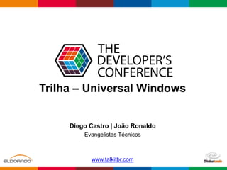 Globalcode – Open4education
Trilha – Universal Windows
Diego Castro | João Ronaldo
Evangelistas Técnicos
www.talkitbr.com
 