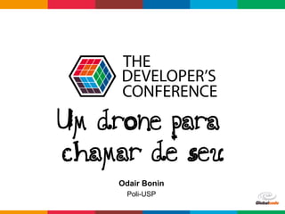 Globalcode	
  –	
  Open4education
Um drone para
chamar de seu
Odair Bonin
Poli-USP
 