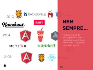 2013
2104
2105
NEM
SEMPRE…
temos tempo de
acompanhar, nos
adaptar e contribuir
com toda a loucura
que esta por ai
 