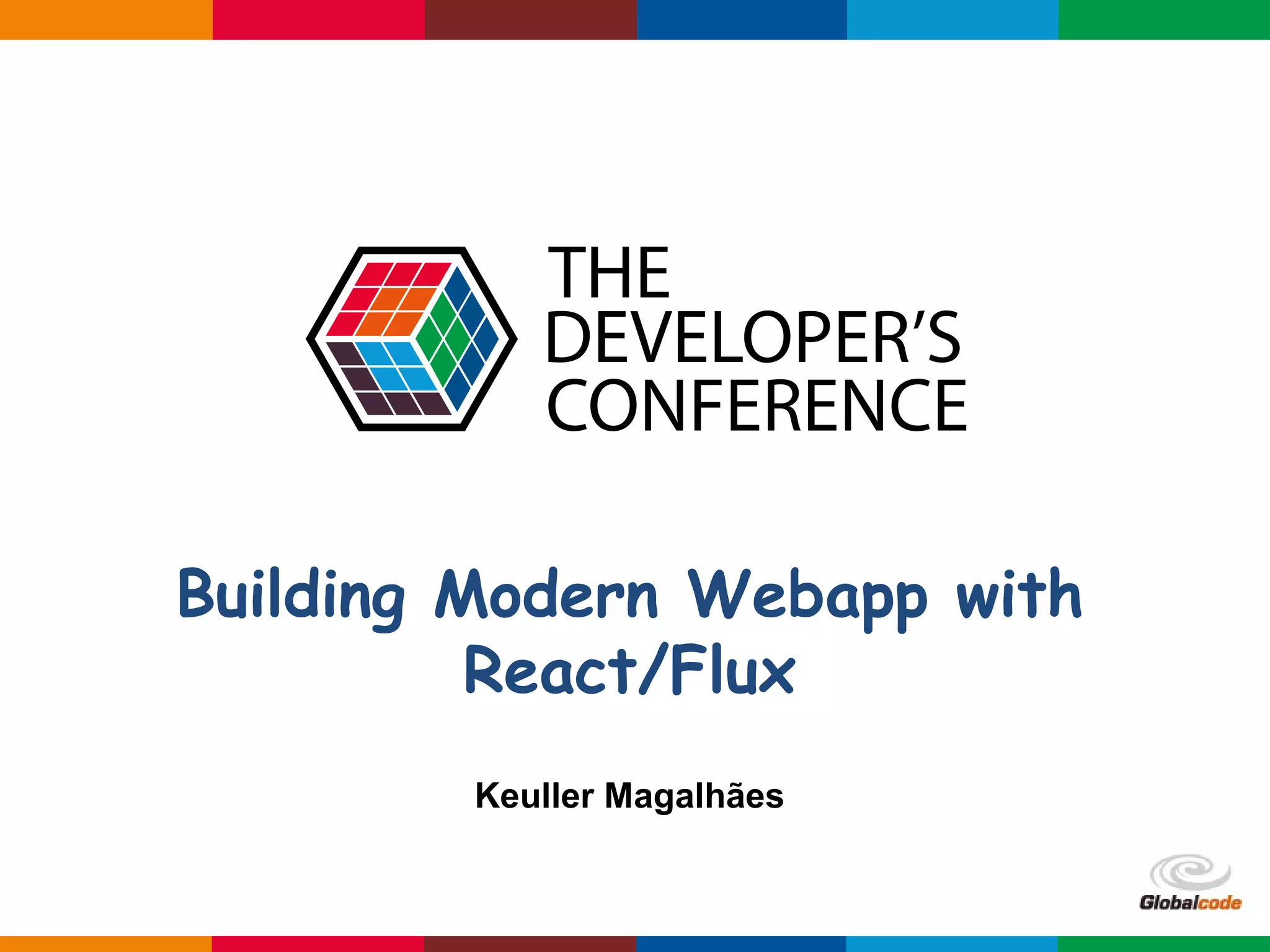 Globalcode – Open4education Keuller Magalhães Building Modern Webapp with React/Flux 