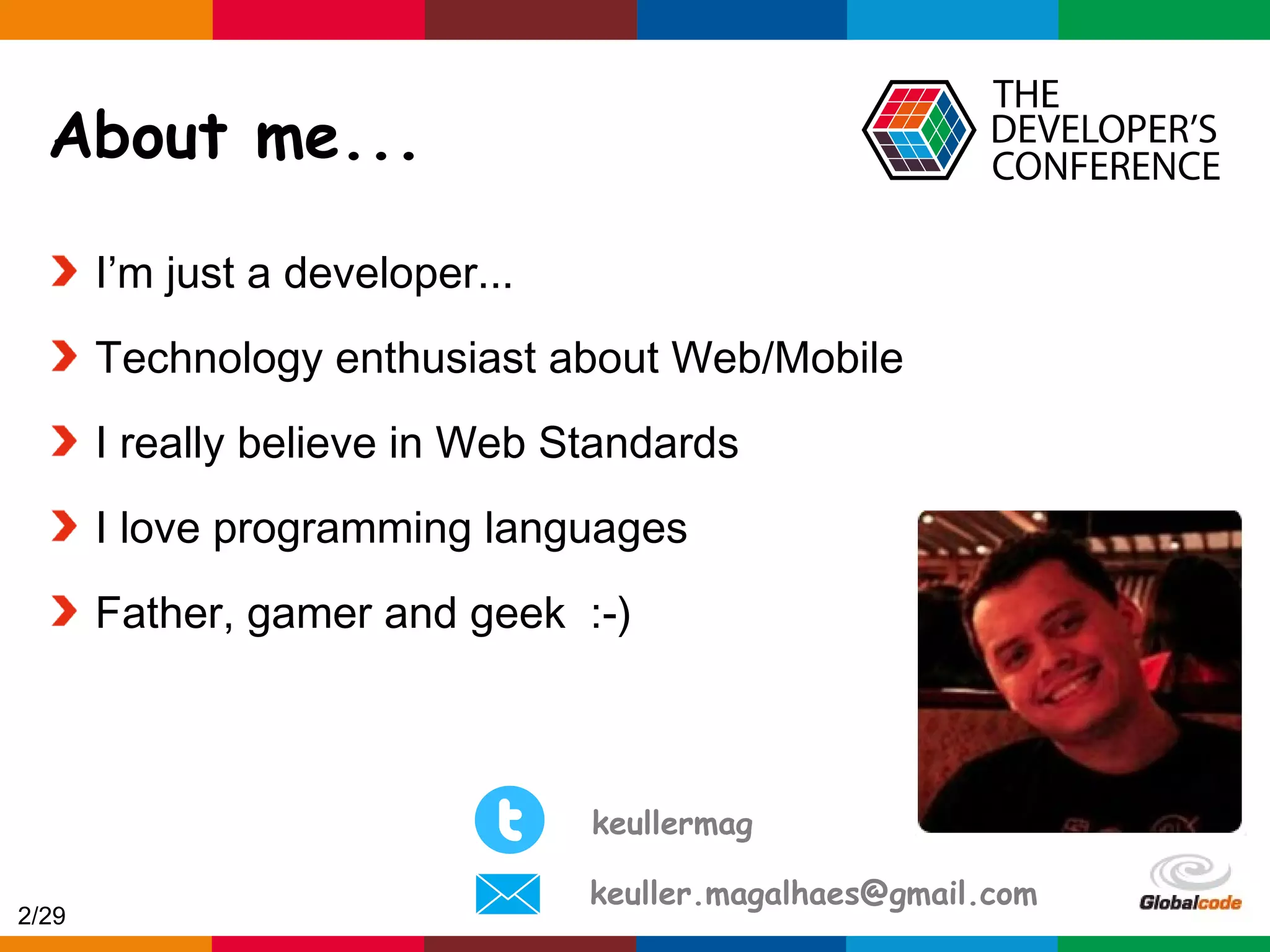 Globalcode – Open4education About me... I’m just a developer... Technology enthusiast about Web/Mobile I really believe in Web Standards I love programming languages Father, gamer and geek :-) keullermag keuller.magalhaes@gmail.com 2/29 