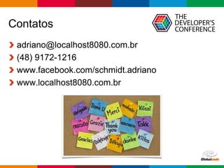 Globalcode – Open4education
Contatos
adriano@localhost8080.com.br
(48) 9172-1216
www.facebook.com/schmidt.adriano
www.localhost8080.com.br
 