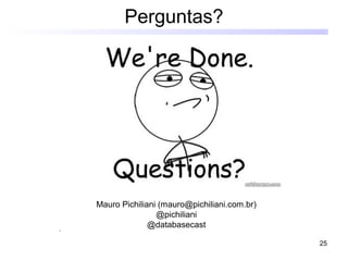 25
Perguntas?
Mauro Pichiliani (mauro@pichiliani.com.br)
@pichiliani
@databasecast
•
 