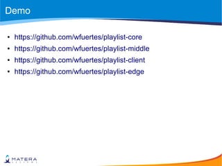 Demo
● https://github.com/wfuertes/playlist-core
● https://github.com/wfuertes/playlist-middle
● https://github.com/wfuertes/playlist-client
● https://github.com/wfuertes/playlist-edge
 