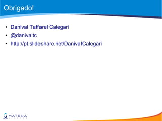 Obrigado!
● Danival Taffarel Calegari
● @danivaltc
● http://pt.slideshare.net/DanivalCalegari
 