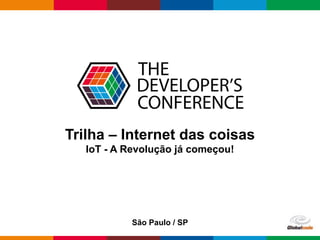 Globalcode  –  Open4education
Trilha – Internet das coisas 
IoT - A Revolução já começou!
São Paulo / SP
 