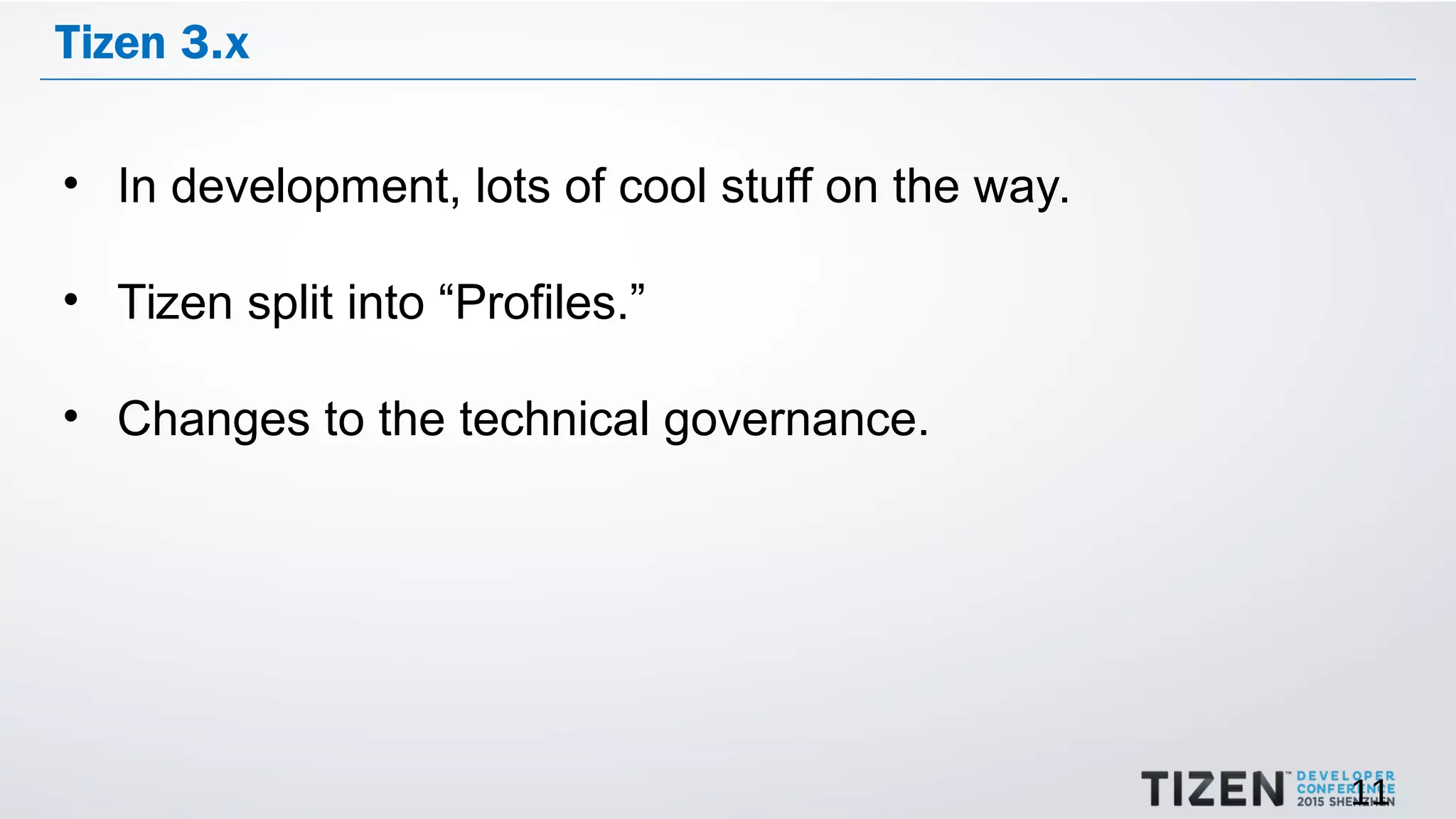 11
Tizen 3.x
• In development, lots of cool stuff on the way.
• Tizen split into “Profiles.”
• Changes to the technical governance.
 