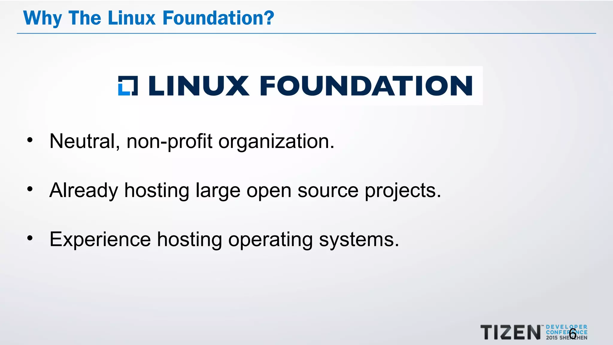 6
Why The Linux Foundation?
• Neutral, non-profit organization.
• Already hosting large open source projects.
• Experience hosting operating systems.
 