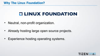 6
Why The Linux Foundation?
• Neutral, non-profit organization.
• Already hosting large open source projects.
• Experience...