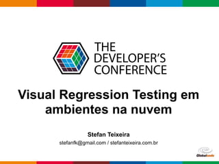 Globalcode – Open4education
Visual Regression Testing em
ambientes na nuvem
Stefan Teixeira
stefanfk@gmail.com / stefanteixeira.com.br
 
