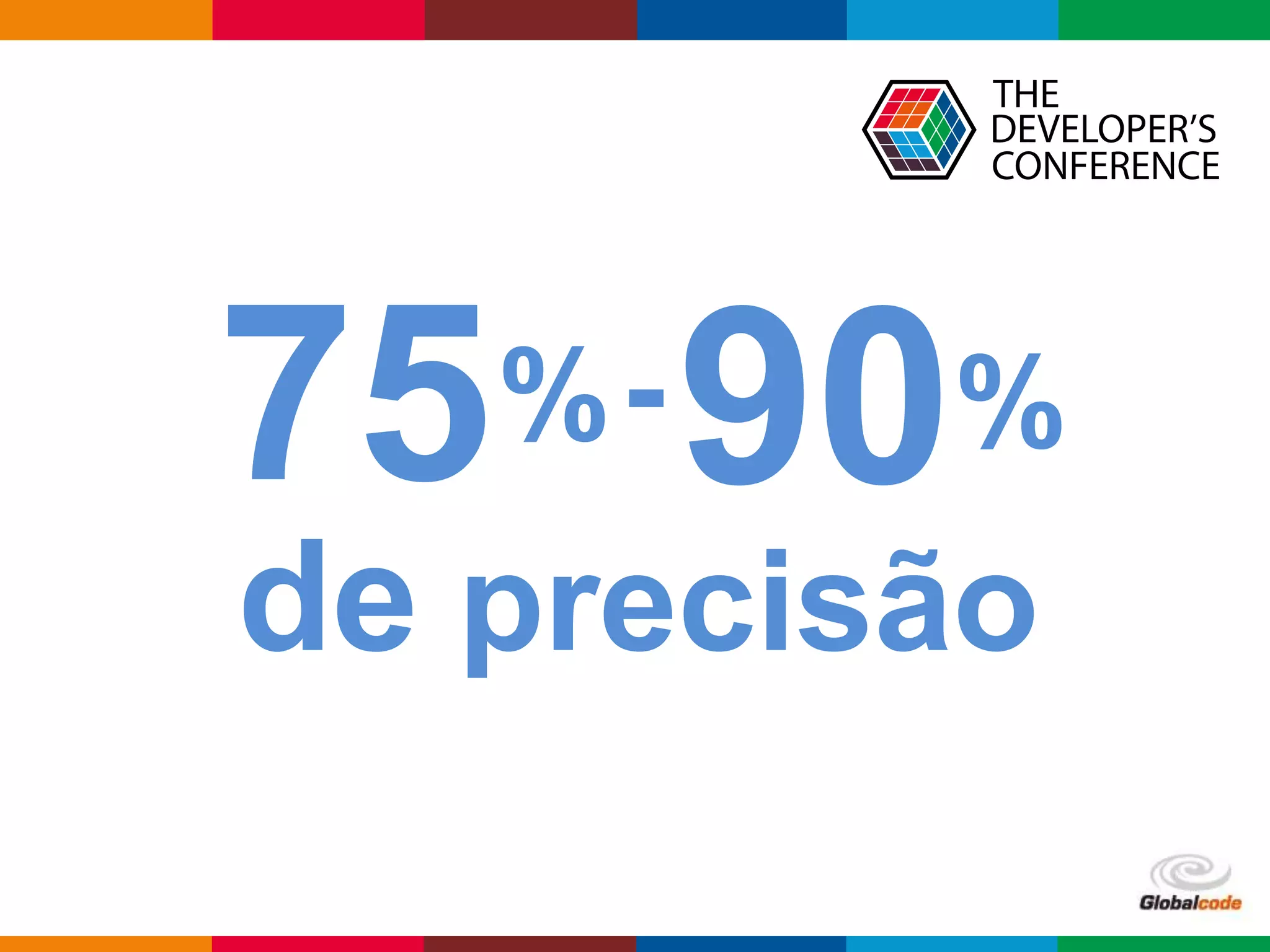 Globalcode – Open4education
75
de precisão
% 90%-
 