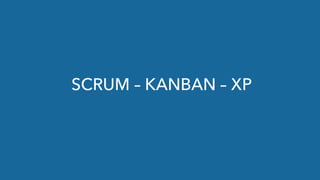 SCRUM – KANBAN – XP
 