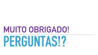 PERGUNTAS!?
MUITO OBRIGADO!
 