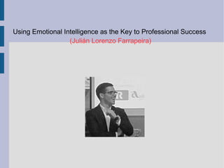 Using Emotional Intelligence as the Key to Professional Success
(Julián Lorenzo Farrapeira)
 