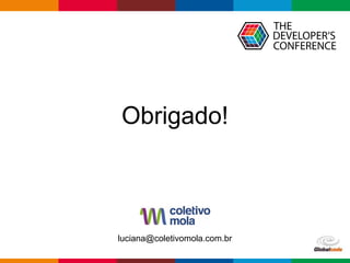 Globalcode – Open4education
Obrigado!
luciana@coletivomola.com.br
 