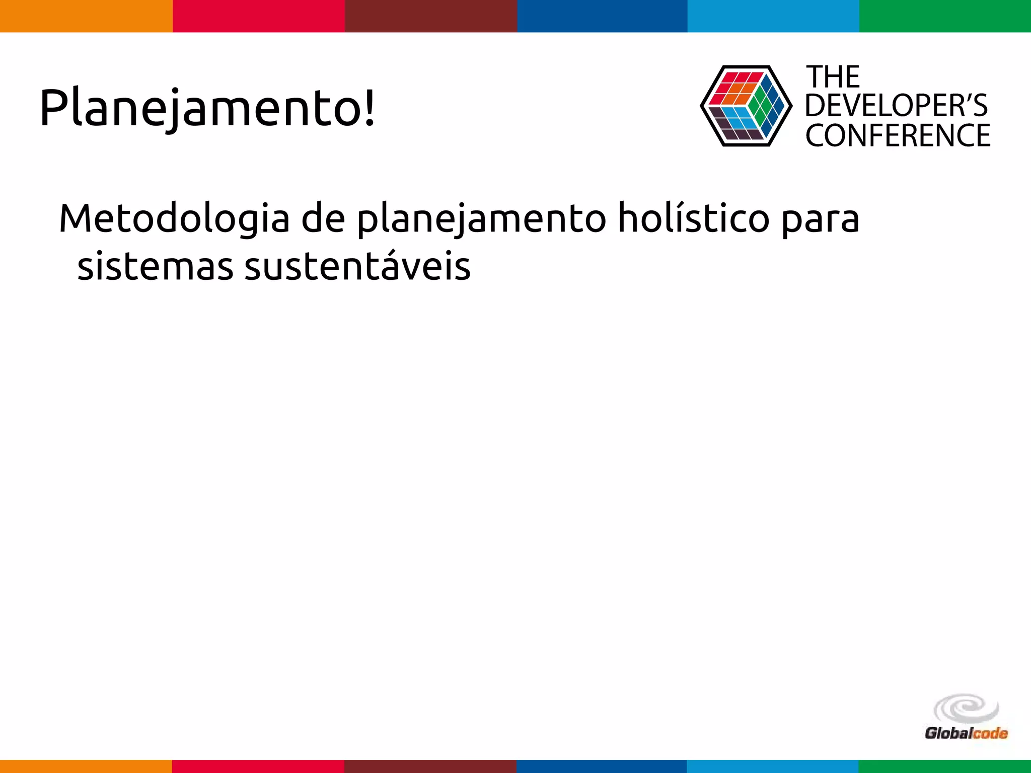 Globalcode – Open4education
Planejamento!
Metodologia de planejamento holístico para
sistemas sustentáveis
 