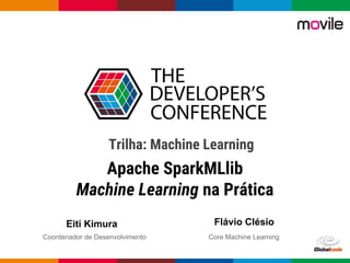 Globalcode – Open4education
Apache SparkMLlib
Machine Learning na Prática
Eiti Kimura
Trilha: Machine Learning
Coordenador de Desenvolvimento
Flávio Clésio
Core Machine Learning
 