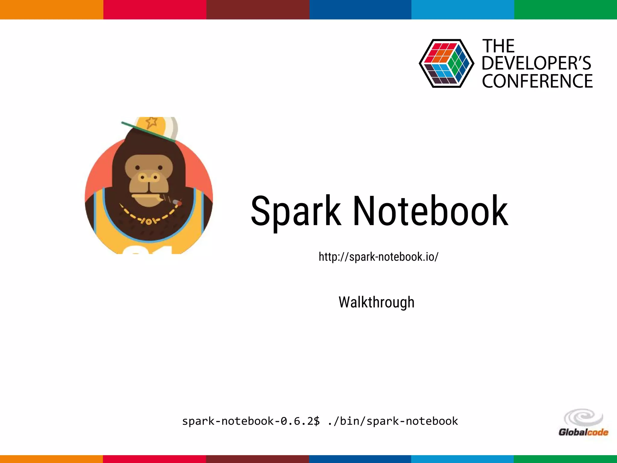 Globalcode – Open4education
Spark Notebook
http://spark-notebook.io/
spark-notebook-0.6.2$ ./bin/spark-notebook
Walkthrough
 