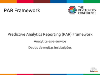 Globalcode – Open4education
PAR Framework
Predictive Analytics Reporting (PAR) Framework
Analytics-as-a-service
Dados de muitas instituições
 