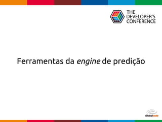 Globalcode – Open4education
Ferramentas da engine de predição
 