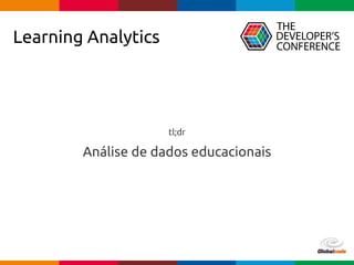 Globalcode – Open4education
Learning Analytics
tl;dr
Análise de dados educacionais
 