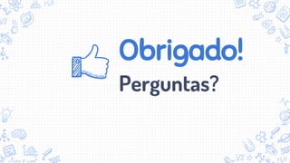 Obrigado!
Perguntas?
 