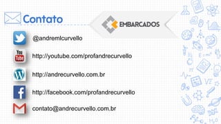 Contato
@andremlcurvello
http://youtube.com/profandrecurvello
http://andrecurvello.com.br
contato@andrecurvello.com.br
http://facebook.com/profandrecurvello
 
