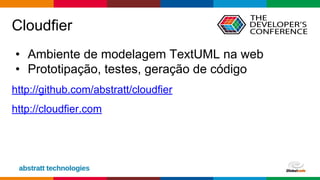 Globalcode – Open4education
Cloudfier
• Ambiente de modelagem TextUML na web
• Prototipação, testes, geração de código
http://github.com/abstratt/cloudfier
http://cloudfier.com
 