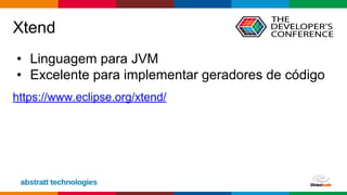 Globalcode – Open4education
Xtend
• Linguagem para JVM
• Excelente para implementar geradores de código
https://www.eclipse.org/xtend/
 