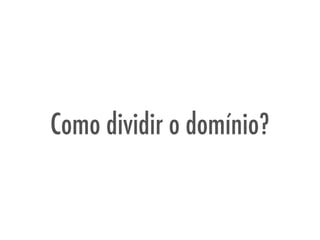 Como dividir o domínio?
 