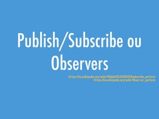 Publish/Subscribe ou
Observershttps://en.wikipedia.org/wiki/Publish%E2%80%93subscribe_pattern
https://en.wikipedia.org/wiki/Observer_pattern
 