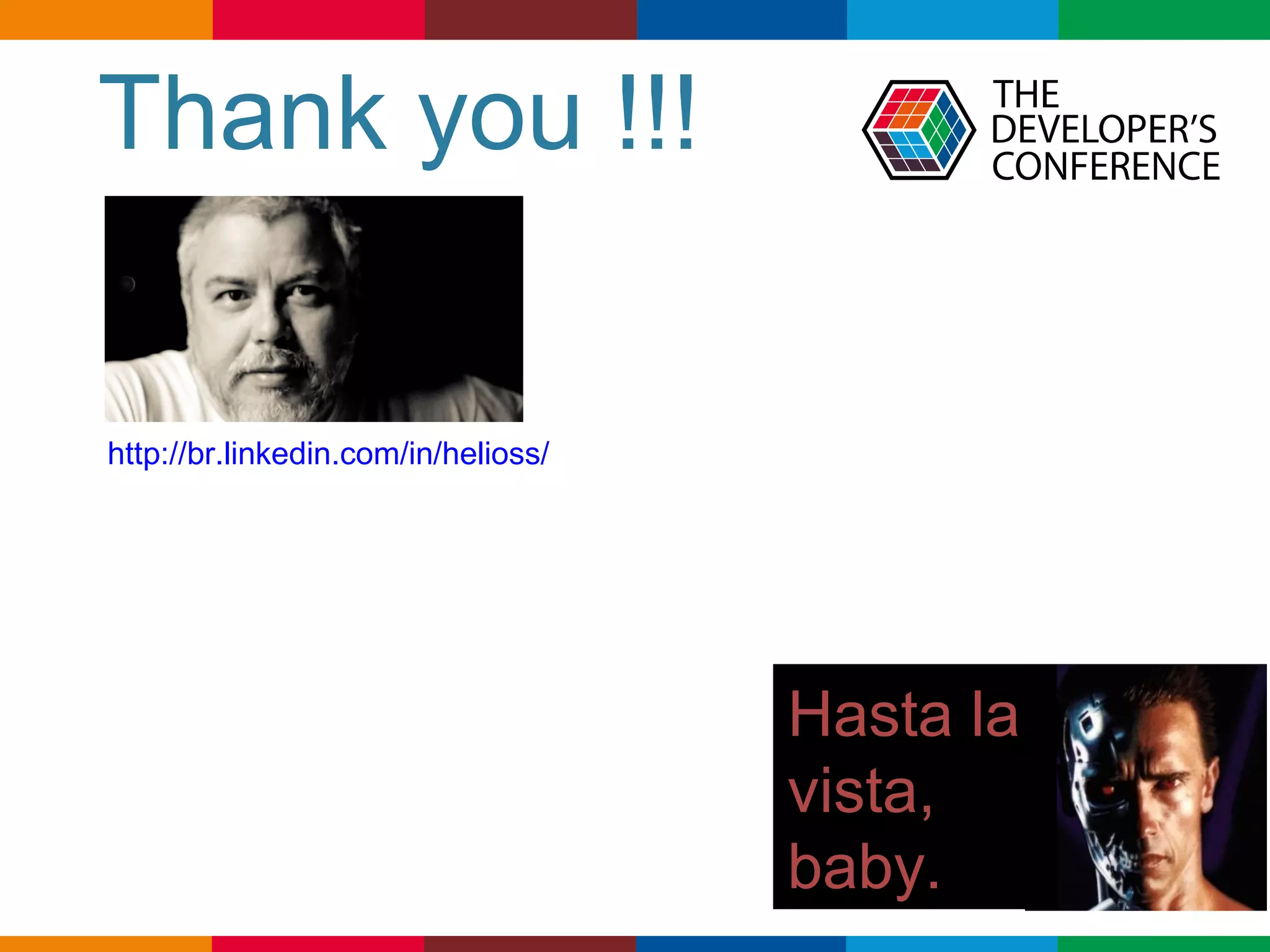 Globalcode – Open4education
Thank you !!!
http://br.linkedin.com/in/helioss/
Hasta la
vista,
baby.
 