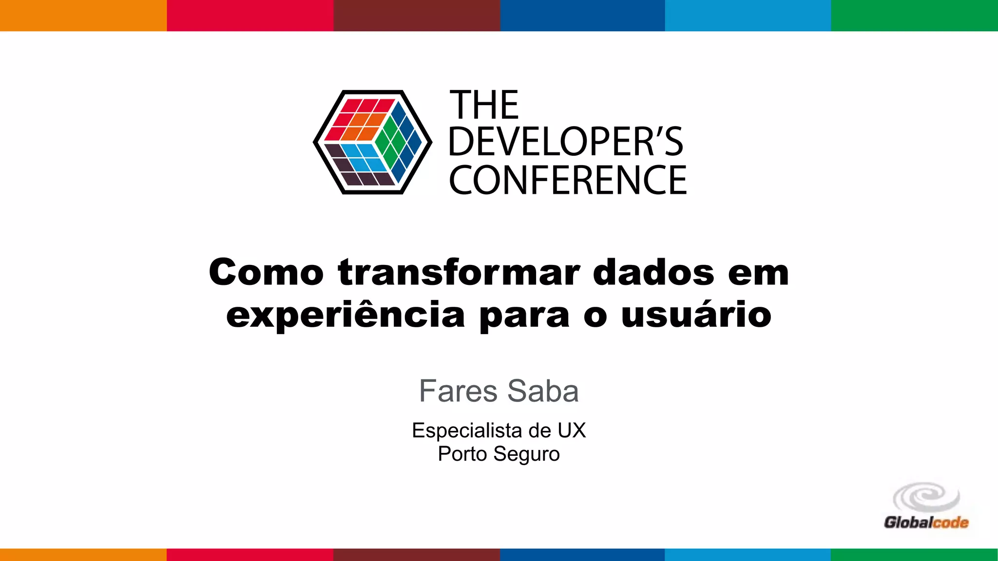 Como transformar dados em
experiência para o usuário
Fares Saba
Especialista de UX
Porto Seguro