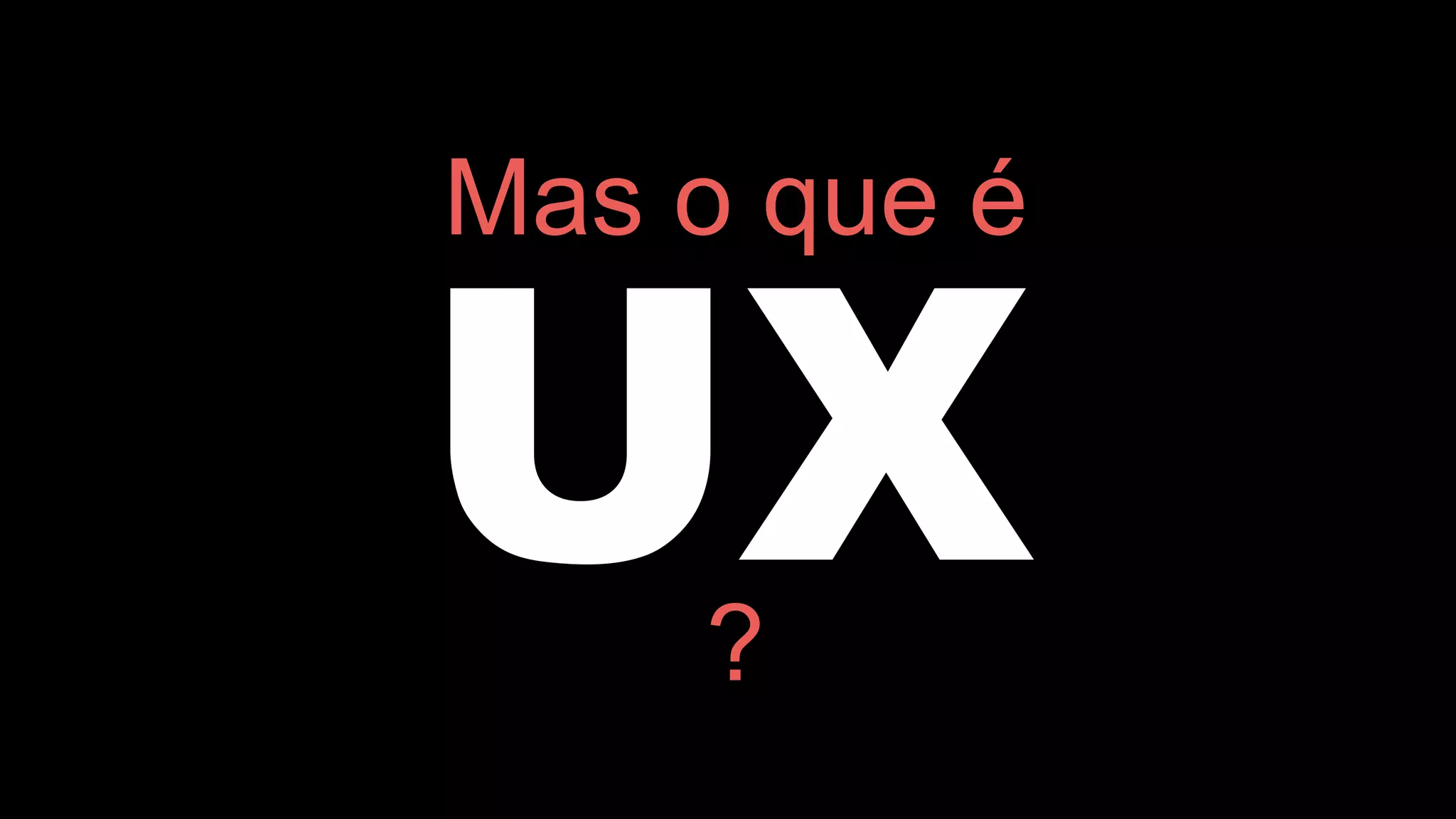 UX
Mas o que é
?