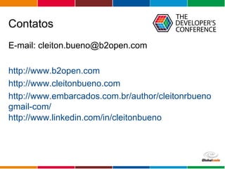 Globalcode – Open4education
Contatos
E-mail: cleiton.bueno@b2open.com
http://www.b2open.com
http://www.cleitonbueno.com
http://www.embarcados.com.br/author/cleitonrbueno
gmail-com/
http://www.linkedin.com/in/cleitonbueno
 
