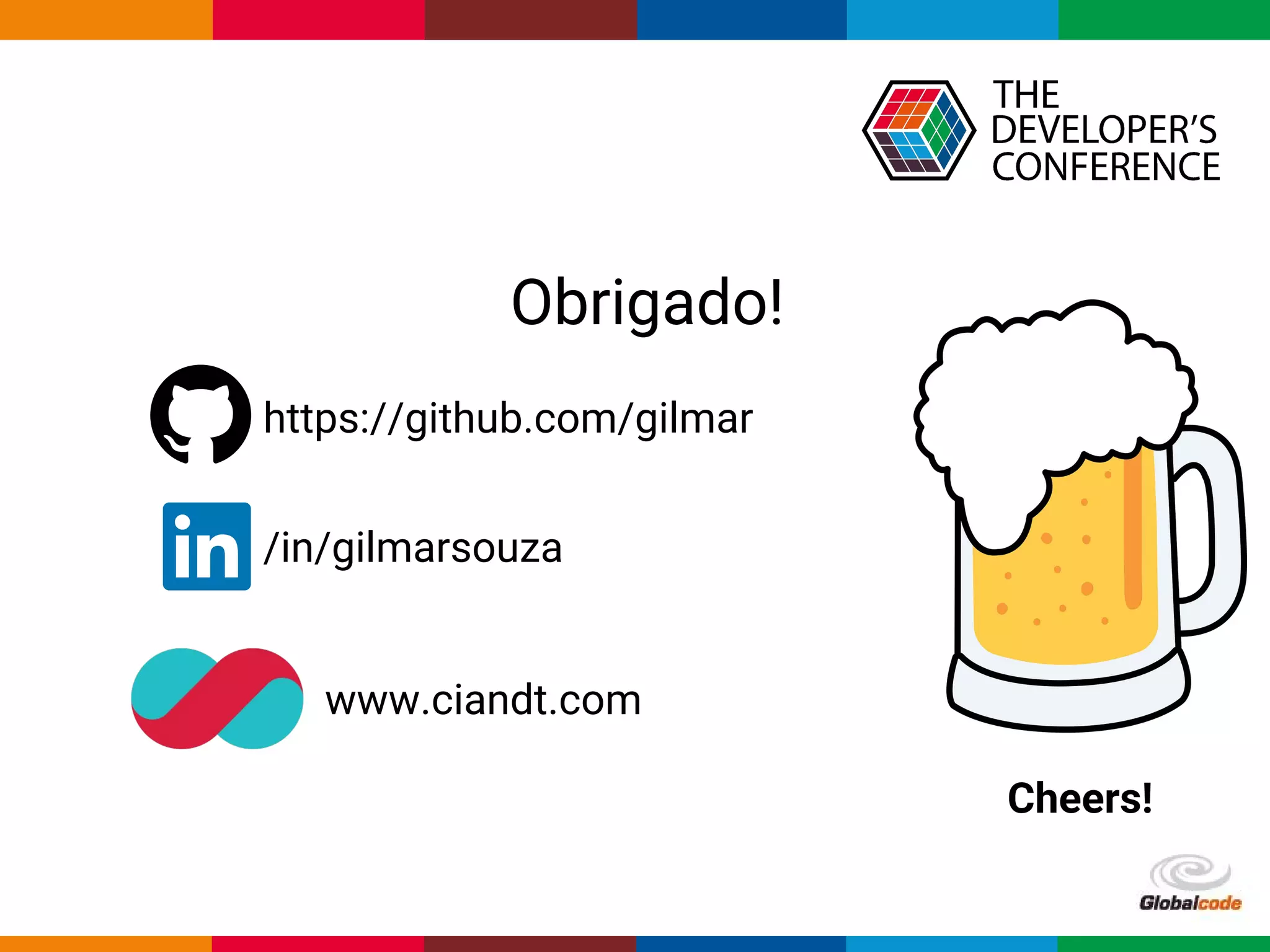 Globalcode – Open4education
Obrigado!
/in/gilmarsouza
www.ciandt.com
Cheers!
https://github.com/gilmar
 