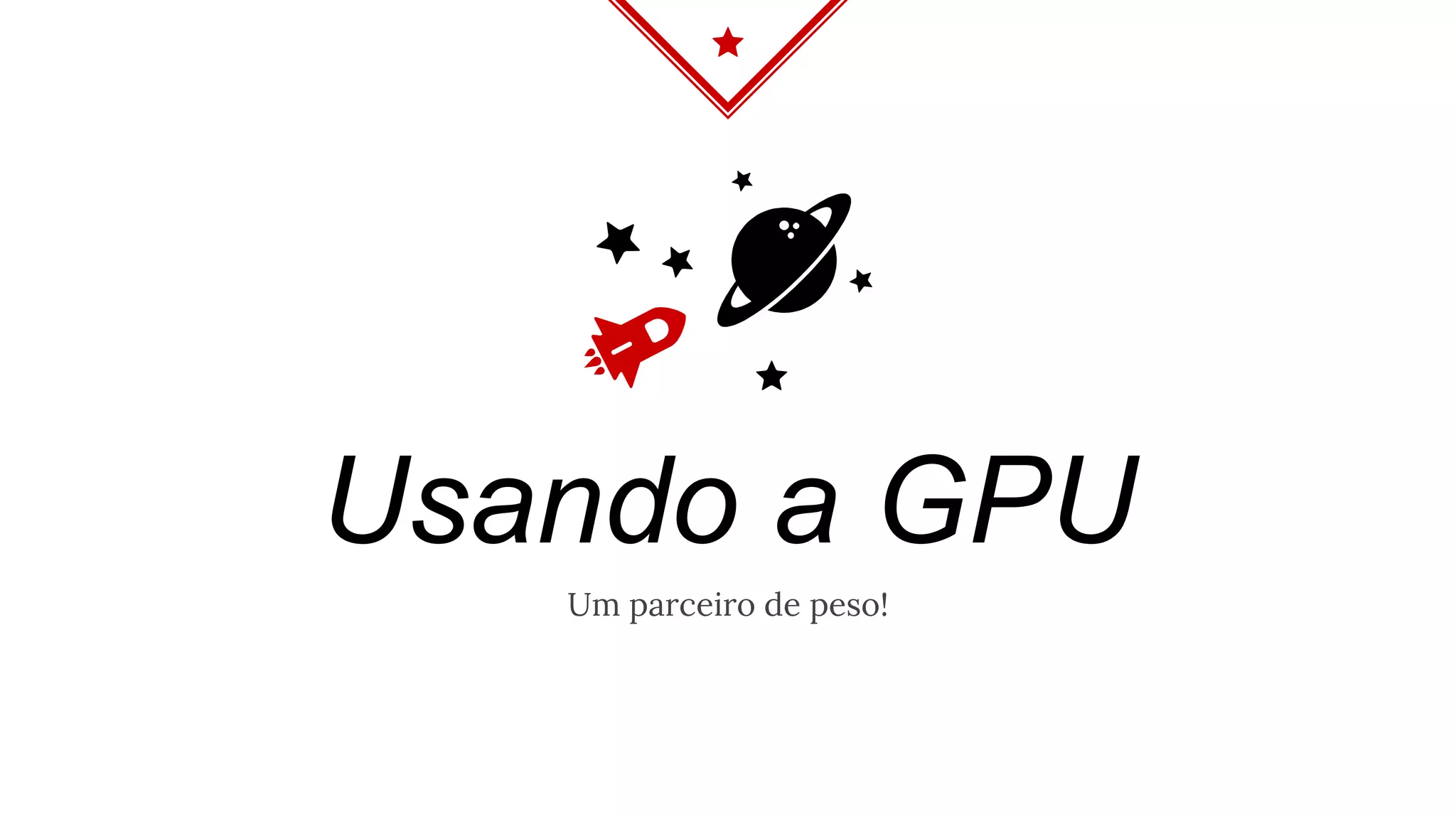 Usando a GPU
Um parceiro de peso!
 
